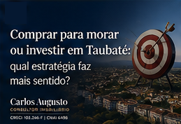 Comprar para morar ou investir em Taubaté: qual estratégia faz mais sentido?